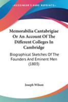 Memorabilia Cantabrigi, or an Account of the Different Colleges in Cambridge: Biographical Sketches of the Founders and Eminent Men, with Many Original Anecdotes, Views of the Colleges, and Portraits 1164935038 Book Cover