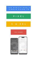 The Ridiculously Simple Guide to Pixel 3 and 3 XL: A Practical Guide to Getting Started with the Next Generation of Pixel and Android Pie OS (Version 9) 1790261503 Book Cover