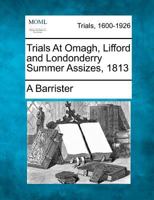 Trials At Omagh, Lifford and Londonderry Summer Assizes, 1813 1275763731 Book Cover