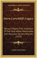 Nurse Lovechild'S Legacy; Being A Mighty Fine Collection Of The Most Noble, Memorable And Veracious Nursery Rhymes 1177242591 Book Cover