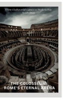 The Colosseum: Rome's Eternal Arena: From Gladiatorial Games to Modern-Day Symbolism 3384425049 Book Cover
