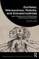Zombies, Werewolves, Robots, and Extraterrestrials: Actor Training and the Performance of Non-Human Characters 1041071957 Book Cover