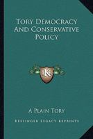 Tory Democracy and Conservative Policy 0548316864 Book Cover