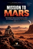 Mission to Mars: What Would It Take to Send Humans to Mars, the Challenges Explained for Teen Readers (Space Exploration & Missions for Young Readers) B0HJ8VFYK3 Book Cover