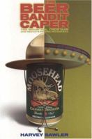 Beer Bandit Caper : The Mounties, Their Man and Mexico's Missing Moosehead 1551095467 Book Cover