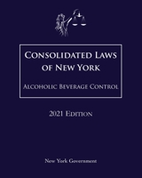 Consolidated Laws of New York Alcoholic Beverage Control 2021 Edition B08WJW5NWH Book Cover