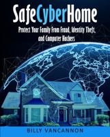 SafeCyberHome: Protect Your Family From Fraud, Identity Theft and Computer Hackers 1737042703 Book Cover