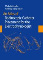 An Atlas of Radioscopic Catheter Placement for the Electrophysiologist 1447162242 Book Cover