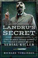 Landru’s Secret: The Deadly Seductions of France’s Lonely Hearts Serial Killer 1526715295 Book Cover