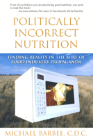 Politically Incorrect Nutrition: Finding Reality in the Mire of Food Industry Propaganda 1890612340 Book Cover