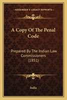 A Copy Of The Penal Code: Prepared By The Indian Law Commissioners 1166457095 Book Cover