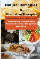 Natural Remedies and Alternative Therapies For Common Health Issues: Empowering Yourself with Nature's Solutions for Optimal Well-being B0CVRZFNLP Book Cover