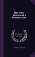 How to See Switzerland, a Practical Guide 1355236401 Book Cover