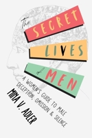 The Secret Lives of Men : A Women's Guide to Male Deception, Omission & Silence 176463196X Book Cover