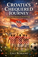 Croatia's Chequered Journey: From New Nation to World Stage (Football Nations: Stories of Glory and Strife) B0GWL5QMHL Book Cover