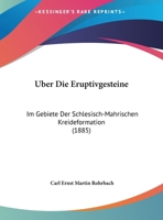 Uber Die Eruptivgesteine: Im Gebiete Der Schlesisch-Mahrischen Kreideformation (1885) 1160287163 Book Cover