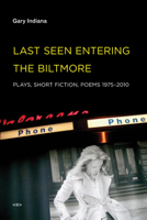 Last Seen Entering the Biltmore: Plays, Short Fiction, Poems 1975-2010 (Semiotext 1584350903 Book Cover