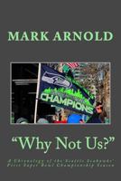 Why Not Us?: A Chronology of the Seattle Seahawks First Super Bowl Title Season 1496046781 Book Cover