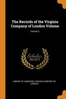 The Records of the Virginia Company of London Volume; Volume 3 1016235240 Book Cover