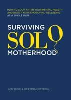 Surviving Solo Motherhood: How to Look After Your Mental Health and Boost Your Emotional Wellbeing as a Single Mom 1801290113 Book Cover