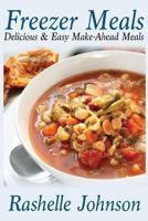 Freezer Meals: Delicious and Easy Make-Ahead Meals 1482054426 Book Cover