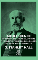 Adolescence - Its Psychology And Its Relations To Physiology, Anthropology, Sociology, Sex, Crime, And Religion (1931) 1015572693 Book Cover