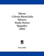 Salona: Colonia Martia Julia Salonoe: Studio Storico-Epigrafico (1885) 1104460939 Book Cover