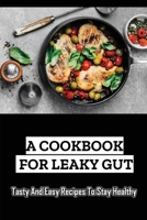 A Cookbook For Leaky Gut: Tasty And Easy Recipes To Stay Healthy B09SNRQQNT Book Cover