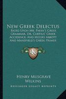 New Greek Delectus: Based Upon Mr. Parry's Greek Grammar, Dr. Curtius' Greek Accidence, And Messrs Abbott And Mansfield's Greek Primer 1165480557 Book Cover