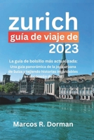 Guía de viaje de Zúrich 2023: Una guía panorámica de la joya urbana de Suiza y tejiendo historias inolvidables en el corazón de Suiza (Spanish Edition) B0CP9VKBH8 Book Cover