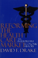 Reforming the Health Care Market: An Interpretive Economic History 0878405682 Book Cover