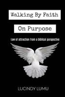 Walking by Faith on Purpose: Law of Attraction from a Biblical Perspective 1548858617 Book Cover