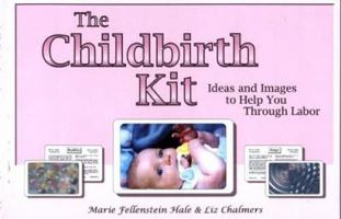 The Childbirth Kit: Ideas and Images to Help You Through Labor 0964353008 Book Cover
