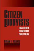 Citizen Lobbyists: Local Efforts to Influence Public Policy 1592135706 Book Cover