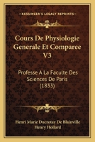 Cours De Physiologie Generale Et Comparee V3: Professe A La Faculte Des Sciences De Paris (1833) 116813174X Book Cover