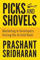 Picks and Shovels: Marketing to Developers During the AI Gold Rush B0FMVLZRK9 Book Cover