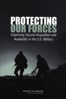 Protecting Our Forces: Improving Vaccine Acquisition and Availability in the U.S. Military 0309084997 Book Cover