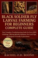 BLACK SOLDIER FLY LARVAE FARMING FOR BEGINNERS COMPLETE GUIDE: Your Complete Troubleshooting Guide for Every BSFL Challenge, Offering Reliable ... Tips, and Beginner-Friendly Explanations B0G4H4GKBY Book Cover