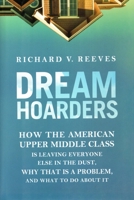 Dream Hoarders: How the American Upper Middle Class Is Leaving Everyone Else in the Dust, Why That Is a Problem, and What to Do About It 081572912X Book Cover