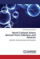 Novel Cationic Esters derived from Cellulose and Dextran: Synthesis, Structure Analysis and Properties 3659331279 Book Cover