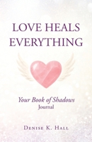 Love Heals Everything: Your Book of Shadows Journal B0GVJDH7DF Book Cover