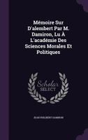 Memoire Sur D'Alembert Par M. Damiron, Lu A L'Academie Des Sciences Morales Et Politiques 1357918445 Book Cover