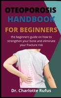 Osteoporosis Handbook For Beginners: The Beginners Guide On How To Strengthen Your Bone And Eliminate Your Fracture Risk B09CRN5S1J Book Cover