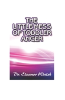 The Little MESS Of Toddler Anger: How To Quickly Recognized Toddler's Anger Tantrums Disorder Kinds, Triggers, And Urgent Way Out, So Kids Will Listen And Obey With Composure 171280328X Book Cover