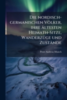 Die Nordisch-Germanischen Volker, Ihre Altesten Heimath-Sitze, Wanderzuge Und Zustande (1854) 114827300X Book Cover