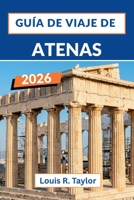 Guía de viaje de Atenas 2026: Ruinas antiguas, sabores modernos y un recorrido por las islas desde la capital histórica de Grecia. (Spanish Edition) B0GYJ7VVML Book Cover