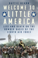 Welcome to Little America: Life and Death on the Bomber Bases of the Eighth Air Force 1803998709 Book Cover