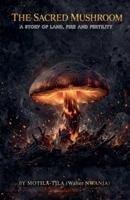 The Sacred Mushroom: A Story of Land, Fire, and Fertility B0HGCS464V Book Cover