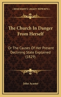 The Church In Danger From Herself: Or The Causes Of Her Present Declining State Explained 1145023924 Book Cover