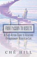 From Passion to Results: A Fast-Action Guide to Achieving Extraordinary Results in Life 1604416025 Book Cover